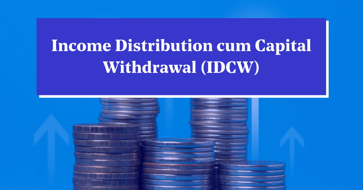 Income Distribution cum Capital Withdrawal (IDCW): Learn IDCW Meaning, Options &#038; How it Works