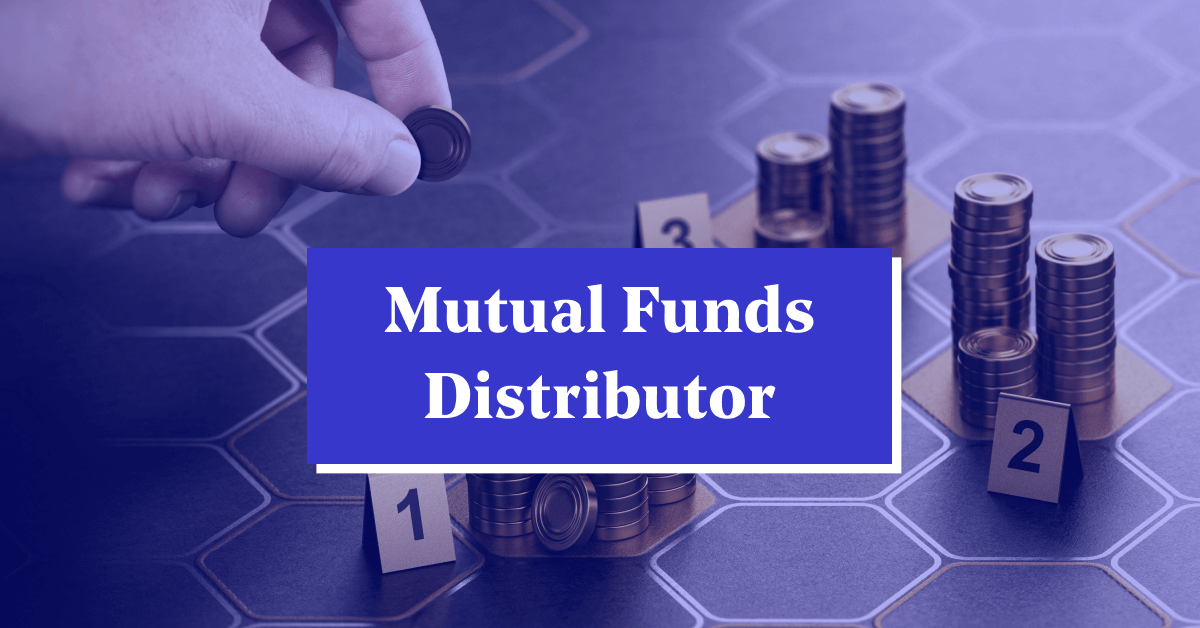 Mutual Fund Distributor - Definition, Role, Benefits & More